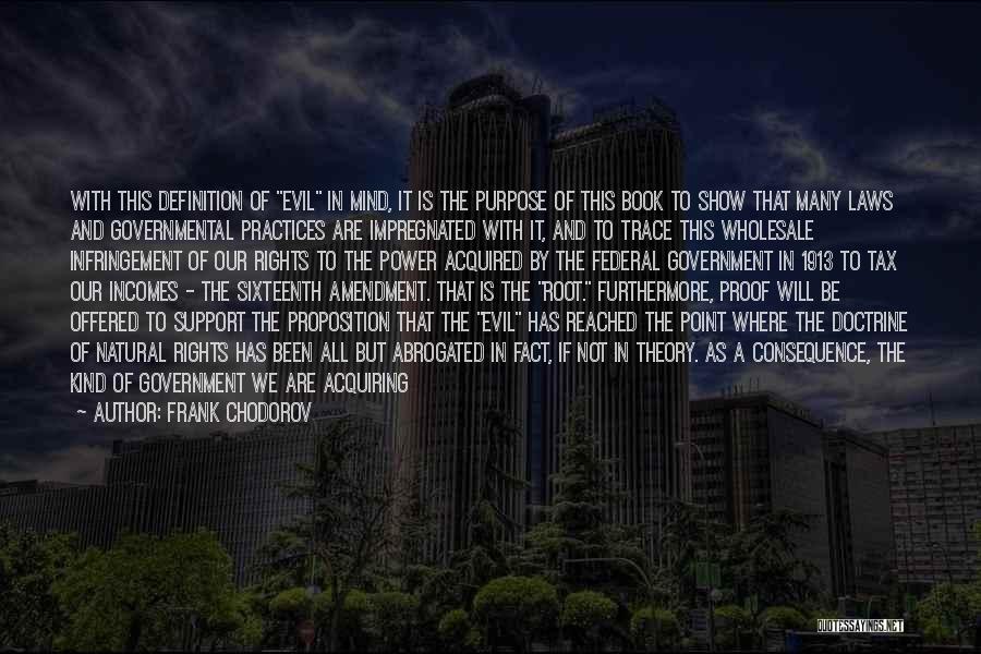 Frank Chodorov Quotes: With This Definition Of Evil In Mind, It Is The Purpose Of This Book To Show That Many Laws And