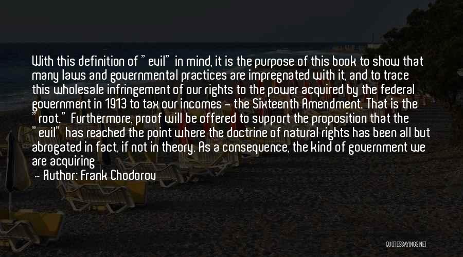 Frank Chodorov Quotes: With This Definition Of Evil In Mind, It Is The Purpose Of This Book To Show That Many Laws And