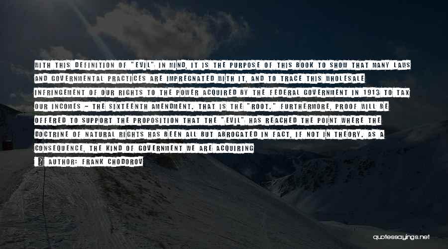 Frank Chodorov Quotes: With This Definition Of Evil In Mind, It Is The Purpose Of This Book To Show That Many Laws And