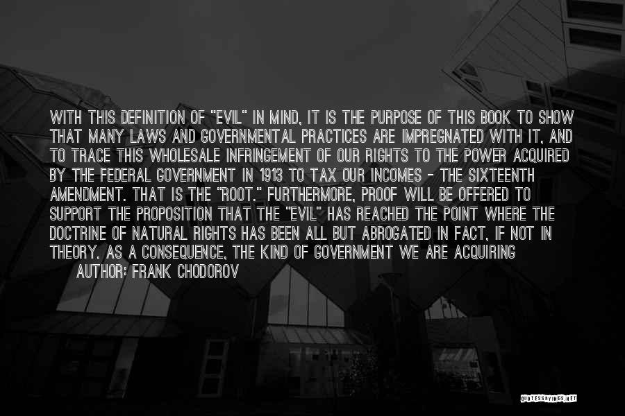 Frank Chodorov Quotes: With This Definition Of Evil In Mind, It Is The Purpose Of This Book To Show That Many Laws And