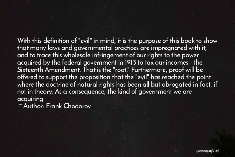 Frank Chodorov Quotes: With This Definition Of Evil In Mind, It Is The Purpose Of This Book To Show That Many Laws And