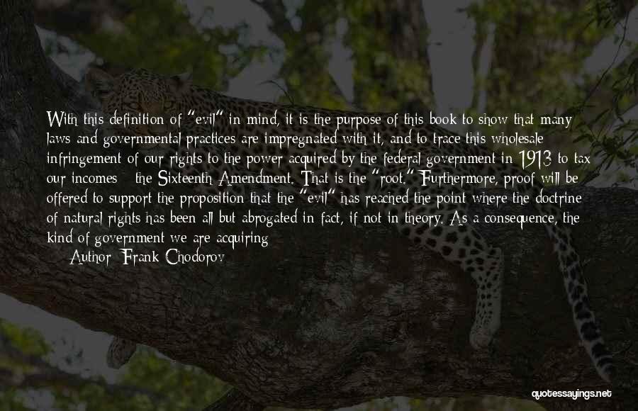 Frank Chodorov Quotes: With This Definition Of Evil In Mind, It Is The Purpose Of This Book To Show That Many Laws And