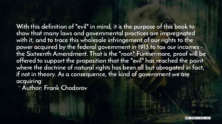 Frank Chodorov Quotes: With This Definition Of Evil In Mind, It Is The Purpose Of This Book To Show That Many Laws And