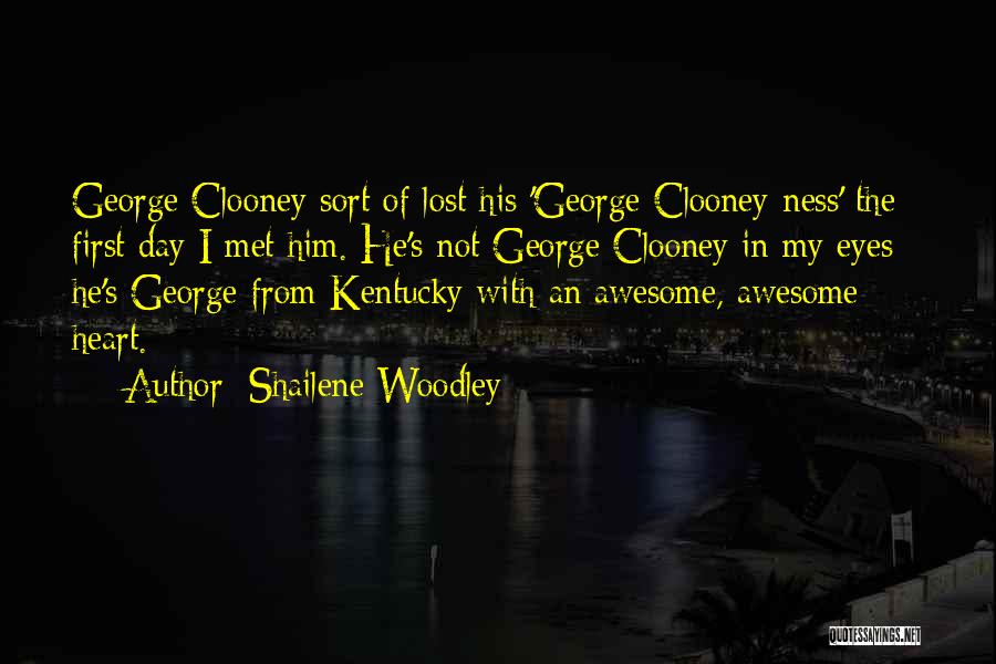 Shailene Woodley Quotes: George Clooney Sort Of Lost His 'george Clooney-ness' The First Day I Met Him. He's Not George Clooney In My