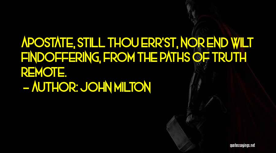 John Milton Quotes: Apostate, Still Thou Err'st, Nor End Wilt Findoffering, From The Paths Of Truth Remote.