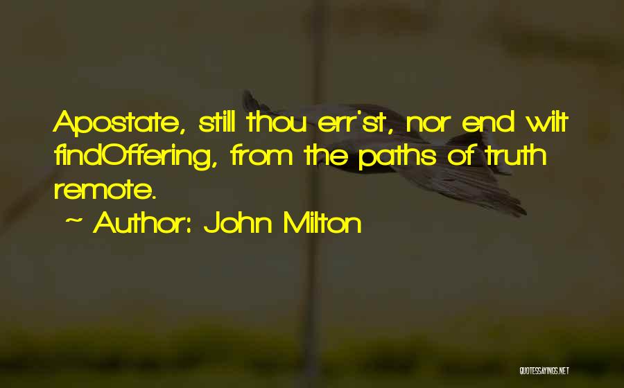 John Milton Quotes: Apostate, Still Thou Err'st, Nor End Wilt Findoffering, From The Paths Of Truth Remote.