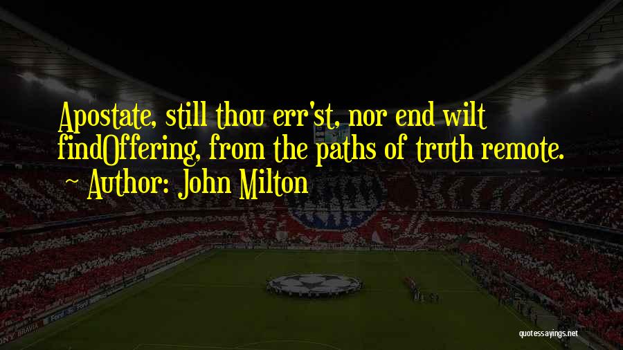 John Milton Quotes: Apostate, Still Thou Err'st, Nor End Wilt Findoffering, From The Paths Of Truth Remote.