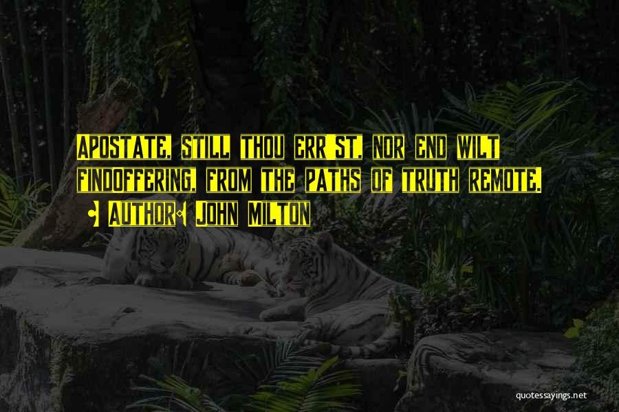 John Milton Quotes: Apostate, Still Thou Err'st, Nor End Wilt Findoffering, From The Paths Of Truth Remote.