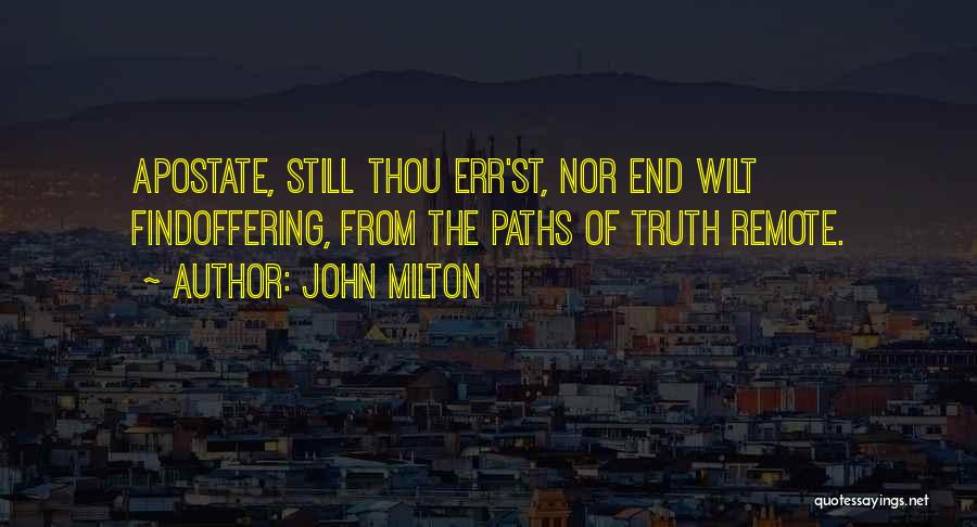 John Milton Quotes: Apostate, Still Thou Err'st, Nor End Wilt Findoffering, From The Paths Of Truth Remote.