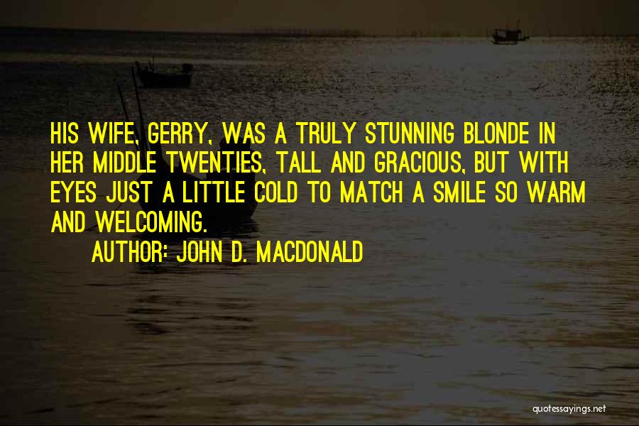 John D. MacDonald Quotes: His Wife, Gerry, Was A Truly Stunning Blonde In Her Middle Twenties, Tall And Gracious, But With Eyes Just A