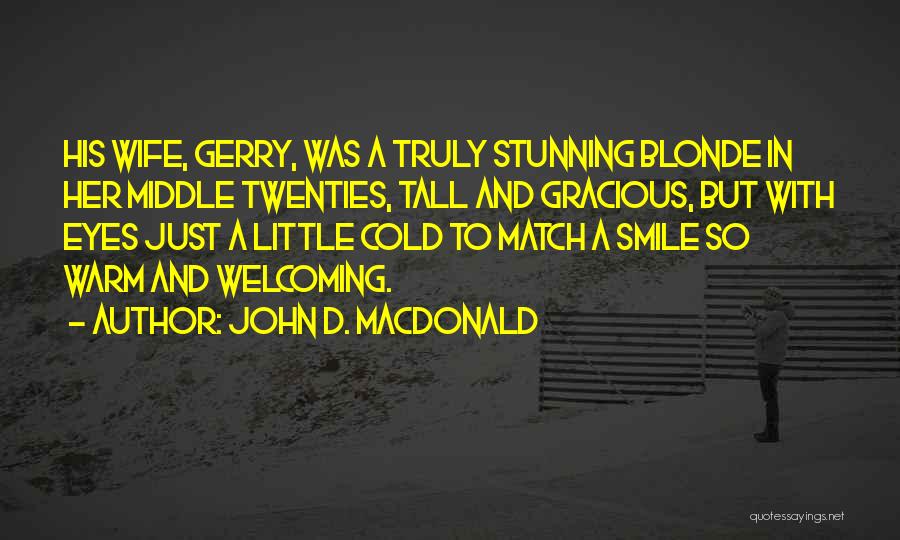 John D. MacDonald Quotes: His Wife, Gerry, Was A Truly Stunning Blonde In Her Middle Twenties, Tall And Gracious, But With Eyes Just A