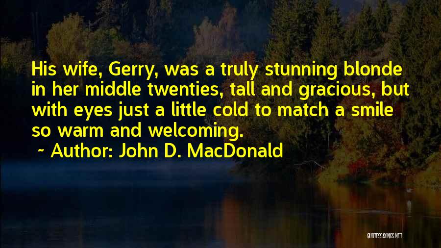 John D. MacDonald Quotes: His Wife, Gerry, Was A Truly Stunning Blonde In Her Middle Twenties, Tall And Gracious, But With Eyes Just A
