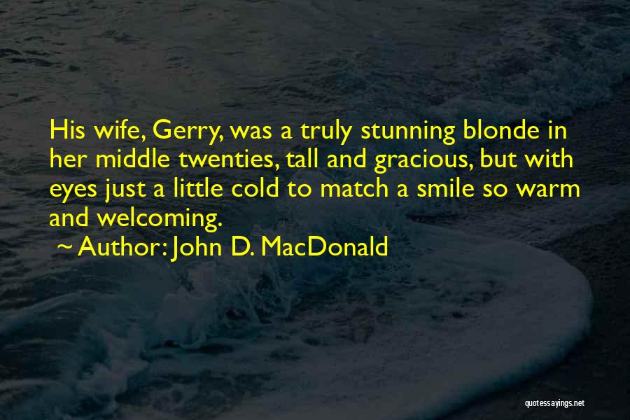 John D. MacDonald Quotes: His Wife, Gerry, Was A Truly Stunning Blonde In Her Middle Twenties, Tall And Gracious, But With Eyes Just A