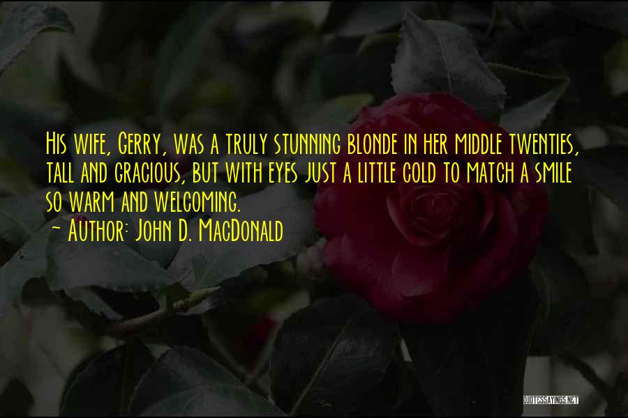 John D. MacDonald Quotes: His Wife, Gerry, Was A Truly Stunning Blonde In Her Middle Twenties, Tall And Gracious, But With Eyes Just A