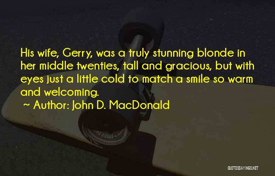 John D. MacDonald Quotes: His Wife, Gerry, Was A Truly Stunning Blonde In Her Middle Twenties, Tall And Gracious, But With Eyes Just A