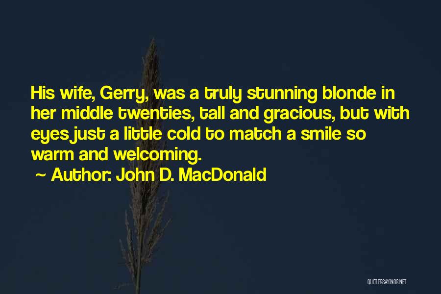 John D. MacDonald Quotes: His Wife, Gerry, Was A Truly Stunning Blonde In Her Middle Twenties, Tall And Gracious, But With Eyes Just A