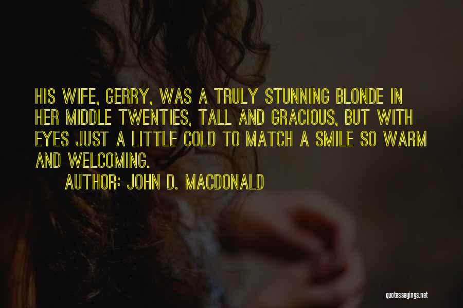 John D. MacDonald Quotes: His Wife, Gerry, Was A Truly Stunning Blonde In Her Middle Twenties, Tall And Gracious, But With Eyes Just A