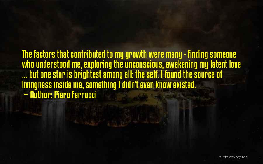 Piero Ferrucci Quotes: The Factors That Contributed To My Growth Were Many - Finding Someone Who Understood Me, Exploring The Unconscious, Awakening My