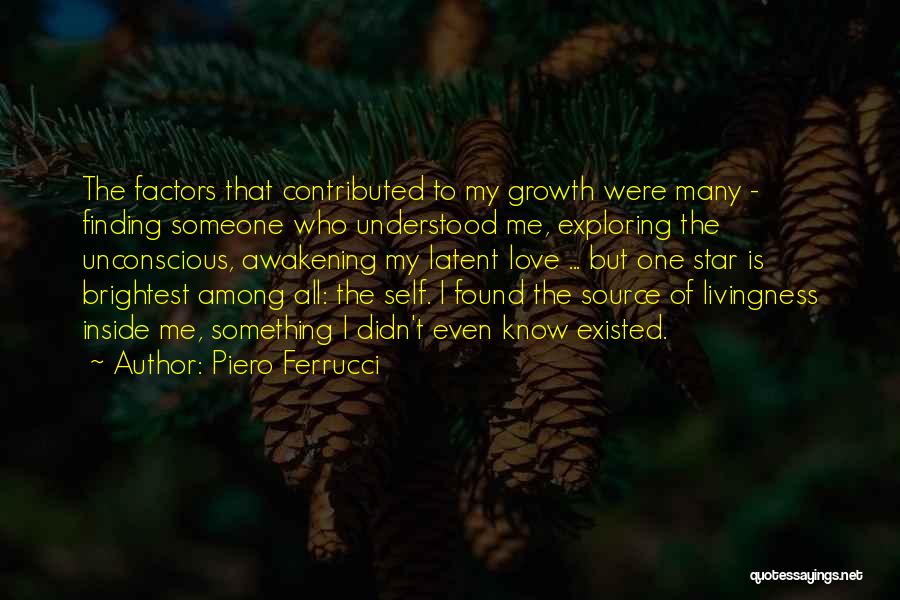 Piero Ferrucci Quotes: The Factors That Contributed To My Growth Were Many - Finding Someone Who Understood Me, Exploring The Unconscious, Awakening My