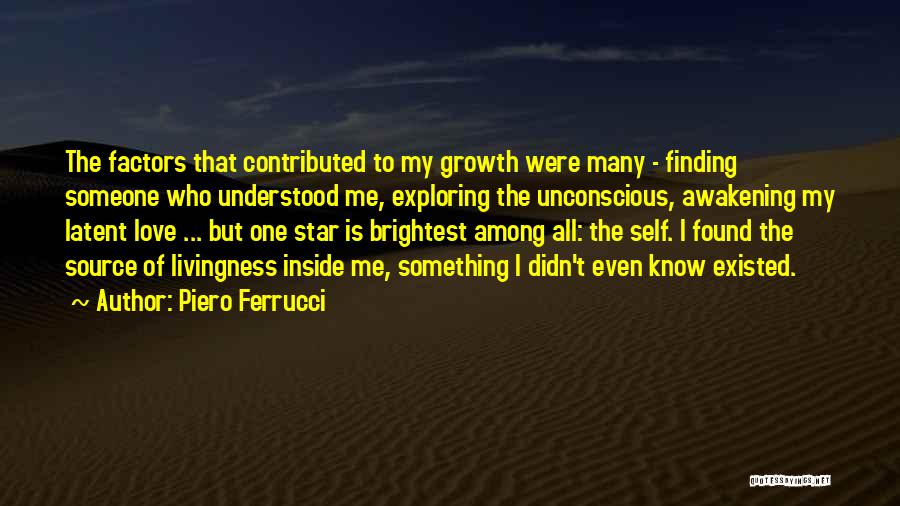 Piero Ferrucci Quotes: The Factors That Contributed To My Growth Were Many - Finding Someone Who Understood Me, Exploring The Unconscious, Awakening My