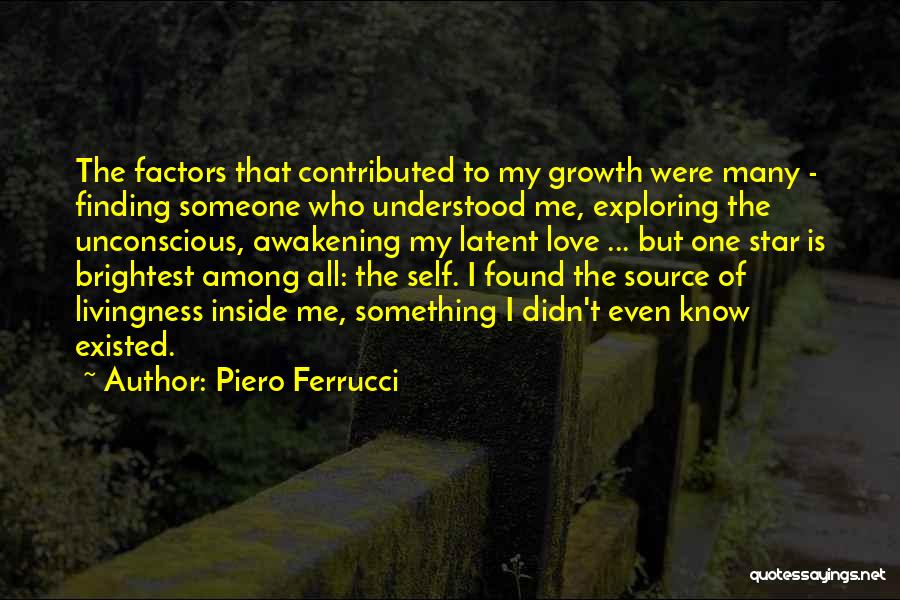 Piero Ferrucci Quotes: The Factors That Contributed To My Growth Were Many - Finding Someone Who Understood Me, Exploring The Unconscious, Awakening My