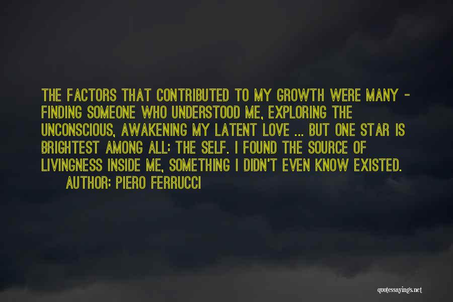 Piero Ferrucci Quotes: The Factors That Contributed To My Growth Were Many - Finding Someone Who Understood Me, Exploring The Unconscious, Awakening My