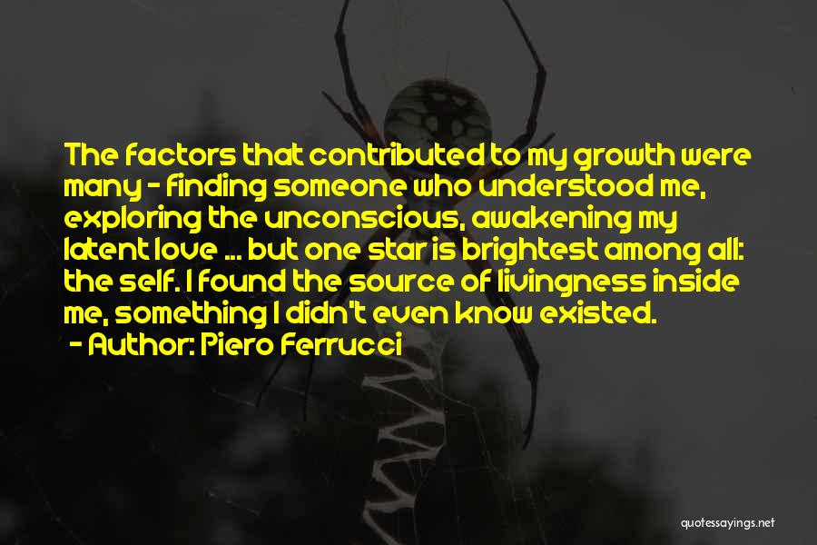 Piero Ferrucci Quotes: The Factors That Contributed To My Growth Were Many - Finding Someone Who Understood Me, Exploring The Unconscious, Awakening My