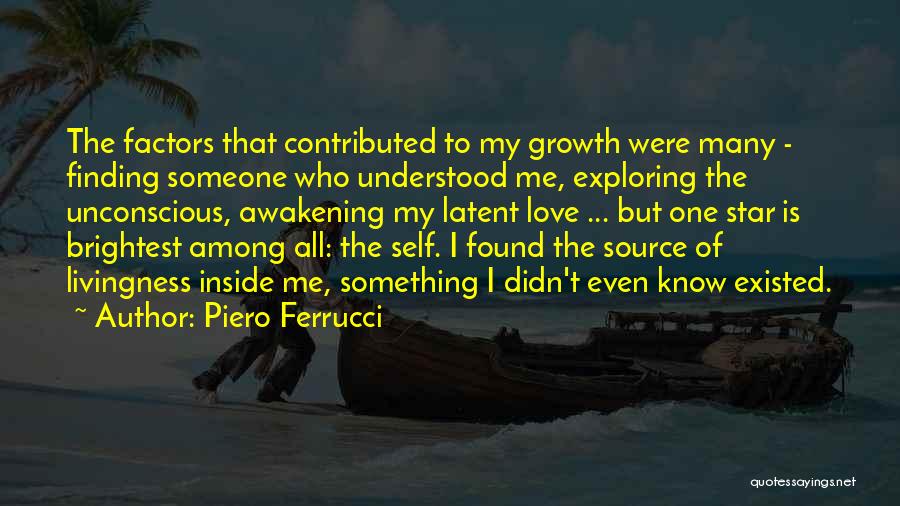 Piero Ferrucci Quotes: The Factors That Contributed To My Growth Were Many - Finding Someone Who Understood Me, Exploring The Unconscious, Awakening My