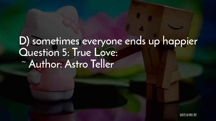 Astro Teller Quotes: D) Sometimes Everyone Ends Up Happier Question 5: True Love: