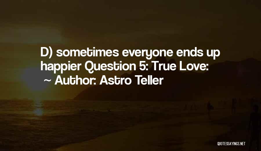Astro Teller Quotes: D) Sometimes Everyone Ends Up Happier Question 5: True Love: