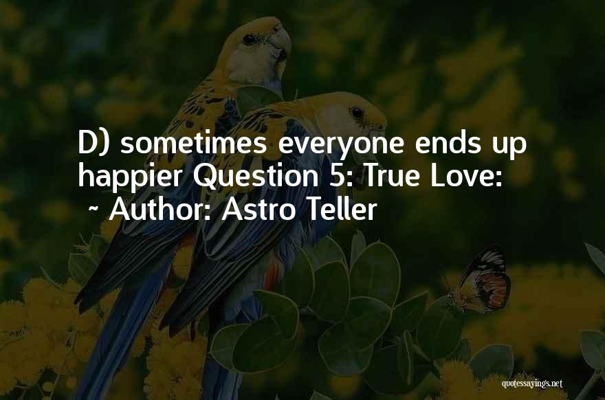 Astro Teller Quotes: D) Sometimes Everyone Ends Up Happier Question 5: True Love: