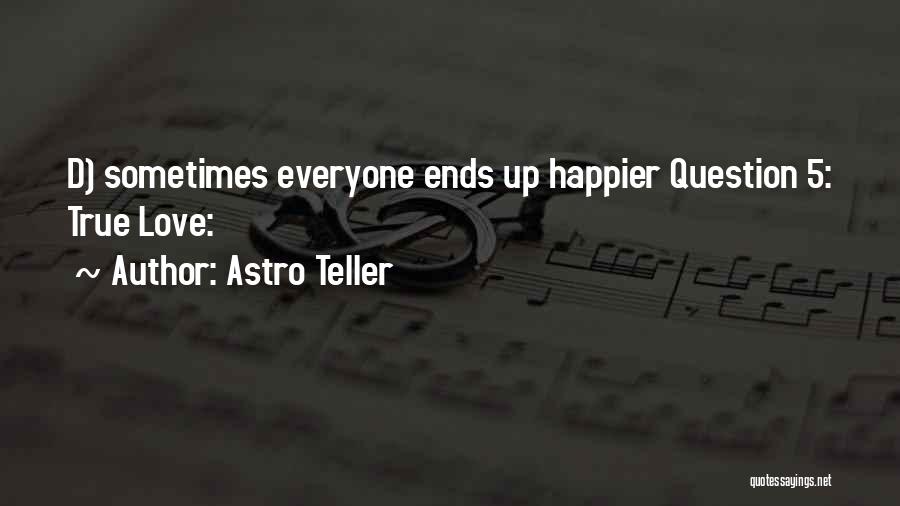 Astro Teller Quotes: D) Sometimes Everyone Ends Up Happier Question 5: True Love: