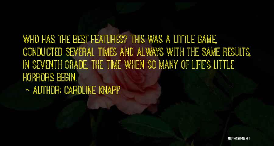 Caroline Knapp Quotes: Who Has The Best Features? This Was A Little Game, Conducted Several Times And Always With The Same Results, In