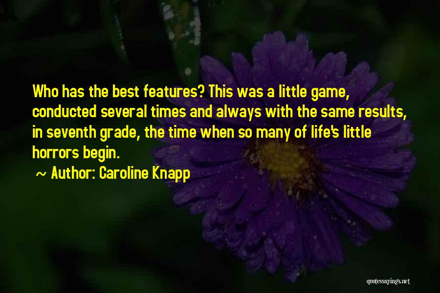 Caroline Knapp Quotes: Who Has The Best Features? This Was A Little Game, Conducted Several Times And Always With The Same Results, In