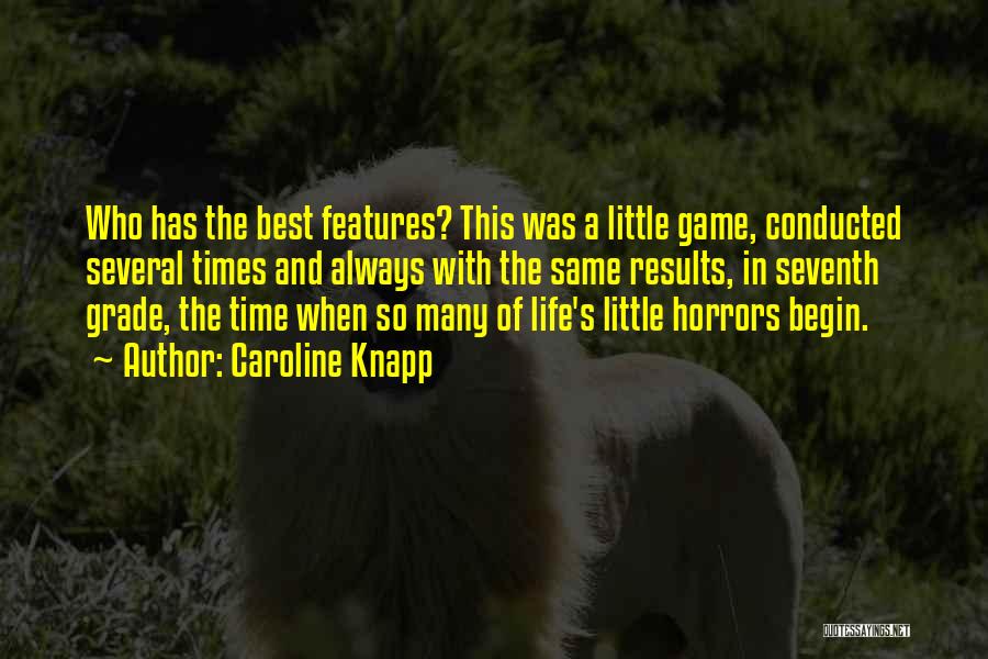 Caroline Knapp Quotes: Who Has The Best Features? This Was A Little Game, Conducted Several Times And Always With The Same Results, In