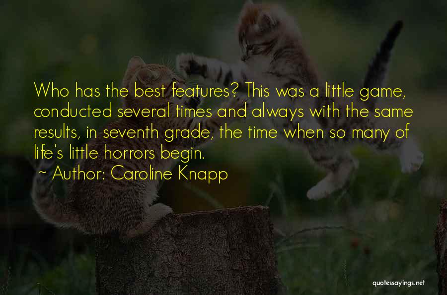 Caroline Knapp Quotes: Who Has The Best Features? This Was A Little Game, Conducted Several Times And Always With The Same Results, In