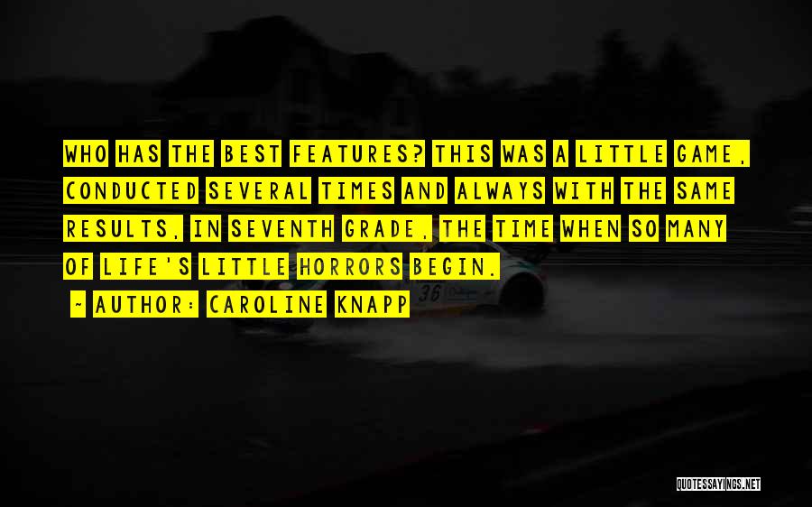 Caroline Knapp Quotes: Who Has The Best Features? This Was A Little Game, Conducted Several Times And Always With The Same Results, In