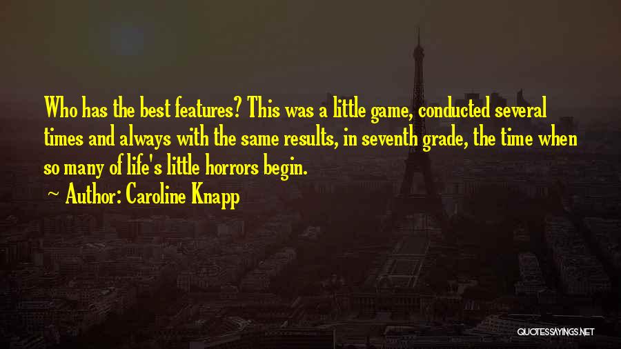 Caroline Knapp Quotes: Who Has The Best Features? This Was A Little Game, Conducted Several Times And Always With The Same Results, In