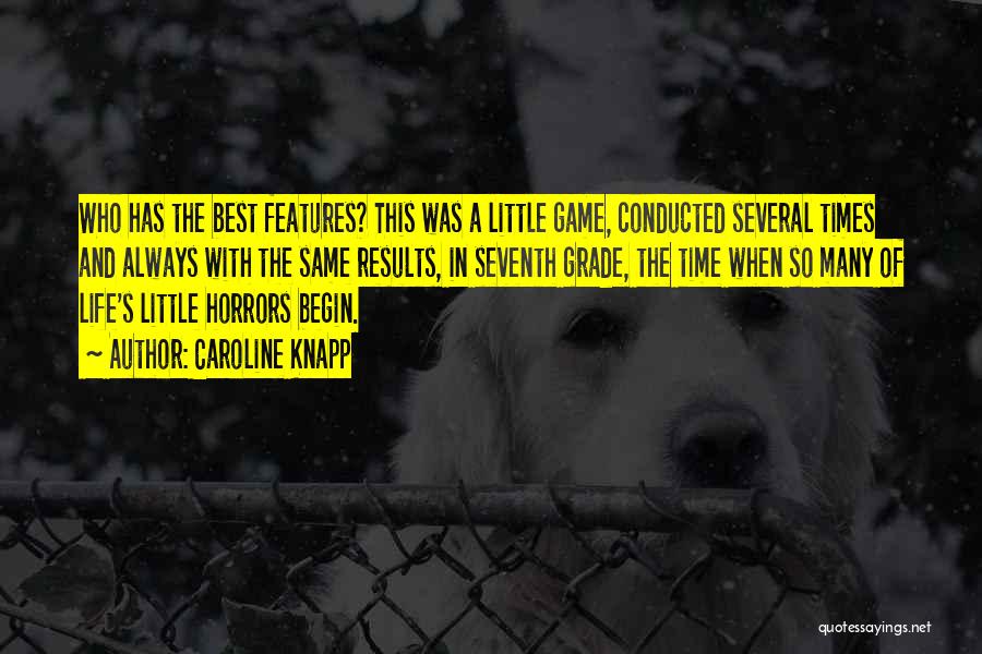 Caroline Knapp Quotes: Who Has The Best Features? This Was A Little Game, Conducted Several Times And Always With The Same Results, In