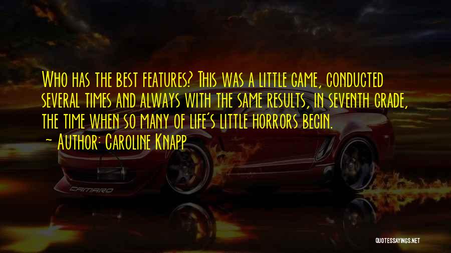 Caroline Knapp Quotes: Who Has The Best Features? This Was A Little Game, Conducted Several Times And Always With The Same Results, In