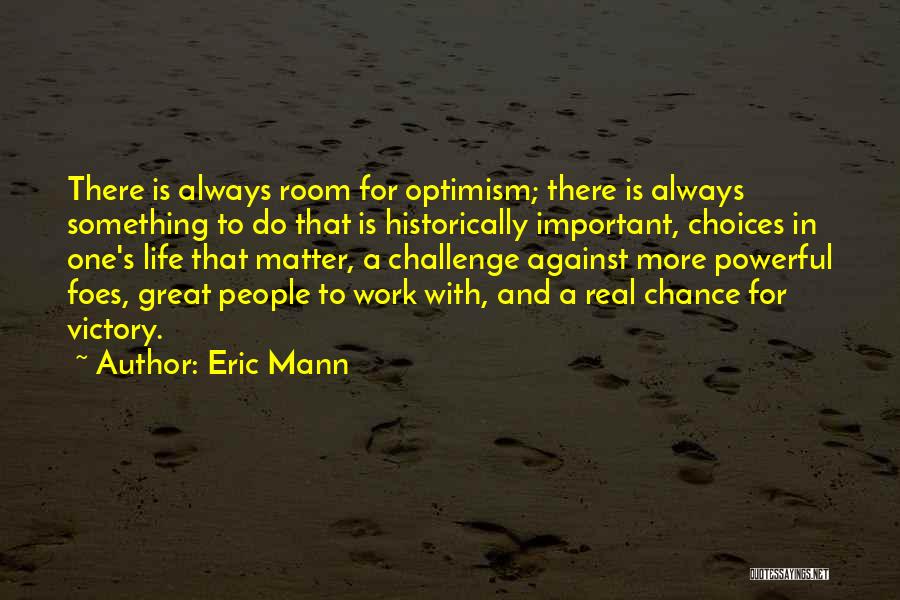 Eric Mann Quotes: There Is Always Room For Optimism; There Is Always Something To Do That Is Historically Important, Choices In One's Life