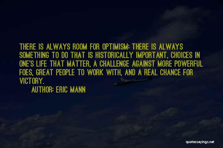 Eric Mann Quotes: There Is Always Room For Optimism; There Is Always Something To Do That Is Historically Important, Choices In One's Life