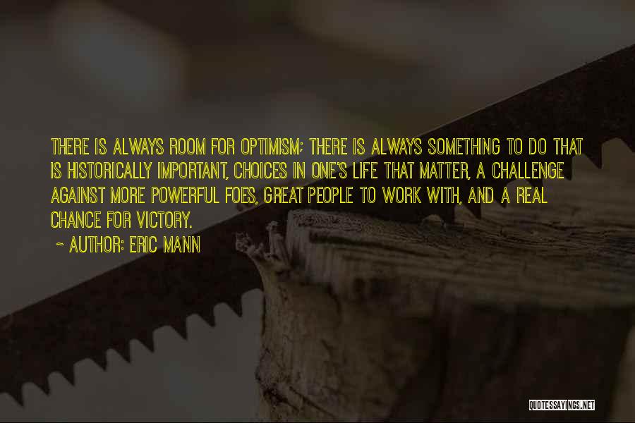 Eric Mann Quotes: There Is Always Room For Optimism; There Is Always Something To Do That Is Historically Important, Choices In One's Life