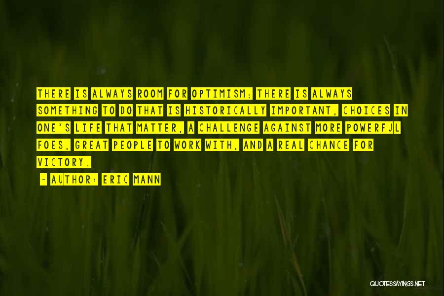 Eric Mann Quotes: There Is Always Room For Optimism; There Is Always Something To Do That Is Historically Important, Choices In One's Life