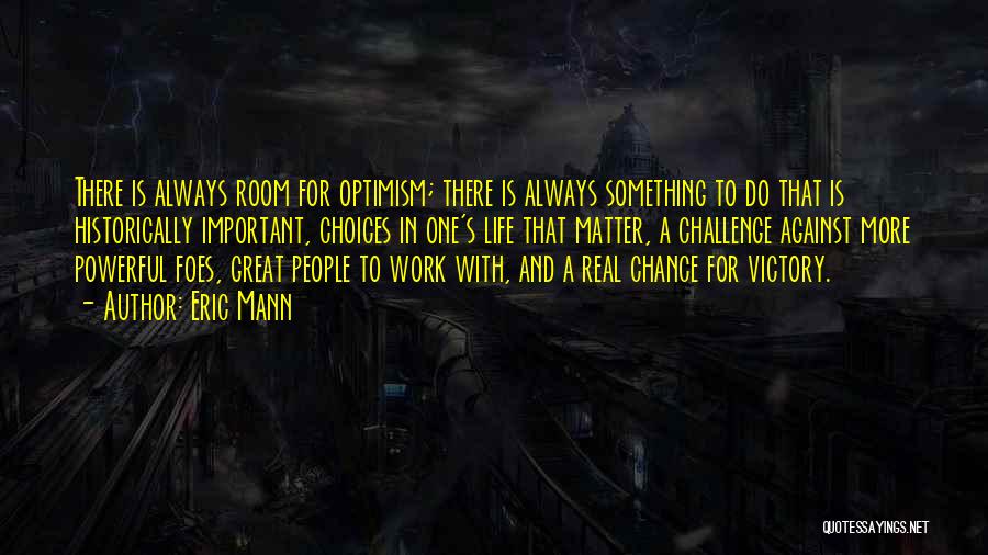 Eric Mann Quotes: There Is Always Room For Optimism; There Is Always Something To Do That Is Historically Important, Choices In One's Life