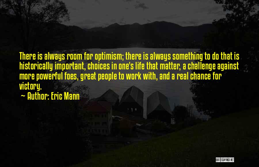 Eric Mann Quotes: There Is Always Room For Optimism; There Is Always Something To Do That Is Historically Important, Choices In One's Life