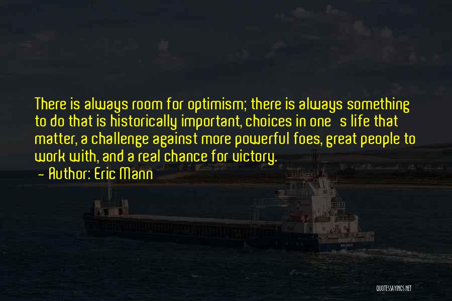 Eric Mann Quotes: There Is Always Room For Optimism; There Is Always Something To Do That Is Historically Important, Choices In One's Life