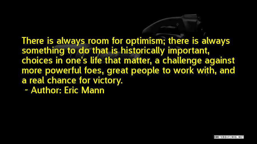 Eric Mann Quotes: There Is Always Room For Optimism; There Is Always Something To Do That Is Historically Important, Choices In One's Life