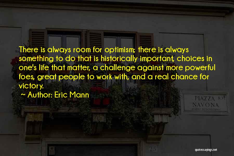 Eric Mann Quotes: There Is Always Room For Optimism; There Is Always Something To Do That Is Historically Important, Choices In One's Life