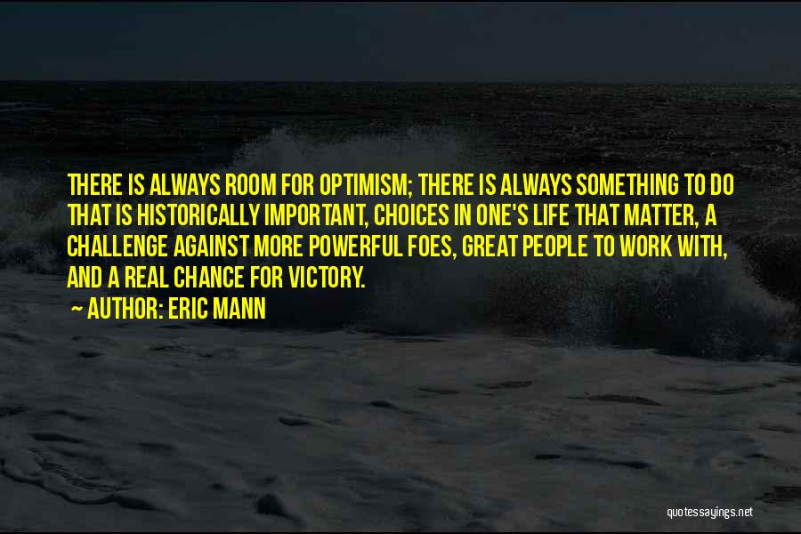 Eric Mann Quotes: There Is Always Room For Optimism; There Is Always Something To Do That Is Historically Important, Choices In One's Life